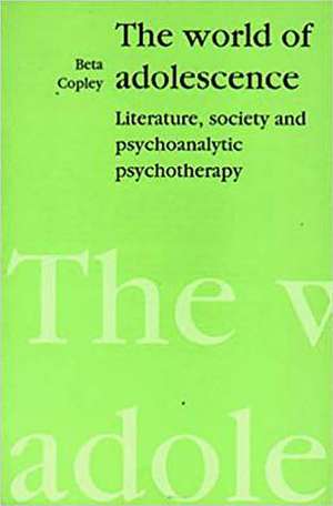 The World of Adolescence: Literature, Society and Psychoanalytic Psychotherapy de Beta Copley