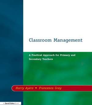 Classroom Management: A Practical Approach for Primary and Secondary Teachers de Harry Ayers