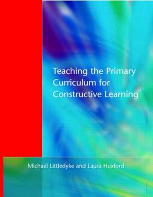 Teaching the Primary Curriculum for Constructive Learning de Michael Littledyke