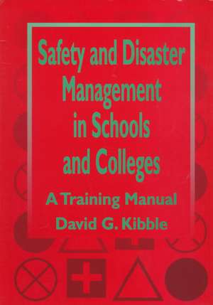 Safety and Disaster Management in Schools and Colleges: A Training Manual de David G Kibble