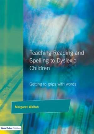 Teaching Reading and Spelling to Dyslexic Children: Getting to Grips with Words de Margaret Walton