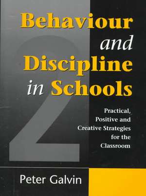 Behaviour & Discipline in Schools, Two: Practical, Positive & Creative Strategies for the Class de Peter Galvin