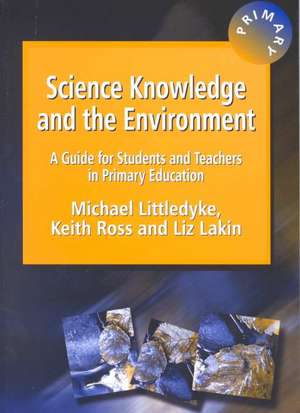 Science Knowledge and the Environment: A Guide for Students and Teachers in Primary Education de Michael Littledyke