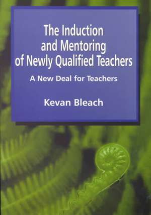 Induction and Mentoring of Newly Qualified Teachers: A New Deal for Teachers de Kevan Bleach