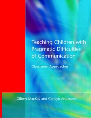 Teaching Children with Pragmatic Difficulties of Communication: Classroom Approaches de Gilber MacKay