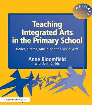 Teaching Integrated Arts in the Primary School: Dance, Drama, Music, and the Visual Arts de Anne Bloomfield