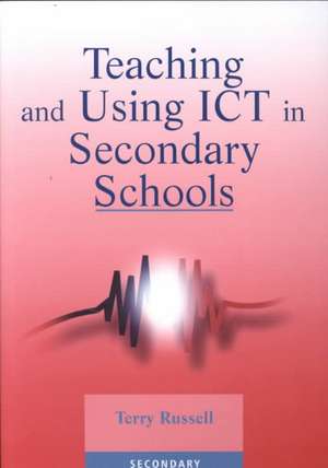 Teaching and Using ICT in Secondary Schools de Terry Russell