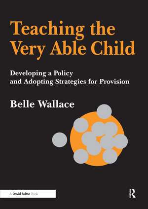 Teaching the Very Able Child: Developing a Policy and Adopting Strategies for Provision de Belle Wallace