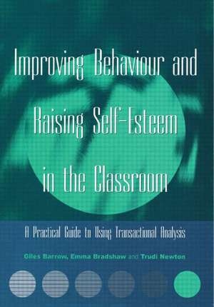 Improving Behaviour and Raising Self-Esteem in the Classroom: A Practical Guide to Using Transactional Analysis de Giles Barrow