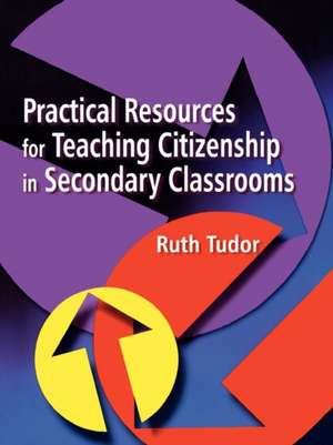 Practical Resources for Teaching Citizenship in Secondary Classrooms de Ruth Tudor