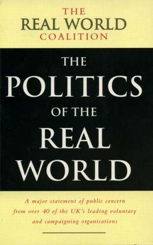 The Politics of the Real World: A Major Statement of Public Concern from over 40 of the UK's Leading Voluntary and Campaigning Organisations de Real World Coalition