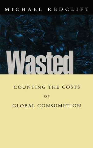 Wasted: Counting the costs of global consumption de Michael Redclift