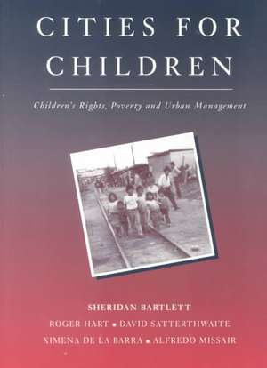 Cities for Children: Children's Rights, Poverty and Urban Management de Sheridan Bartlett