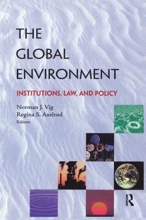 The Global Environment: Institutions, Law and Policy de Norman J. Vig