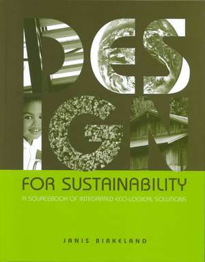 Design for Sustainability: A Sourcebook of Integrated Ecological Solutions de Janis Birkeland