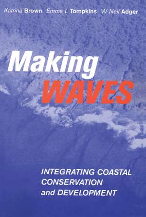 Making Waves: Integrating Coastal Conservation and Development de Katrina Brown