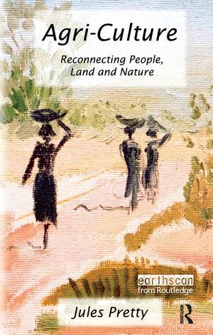 Agri-Culture: Reconnecting People, Land and Nature de Jules Pretty OBE