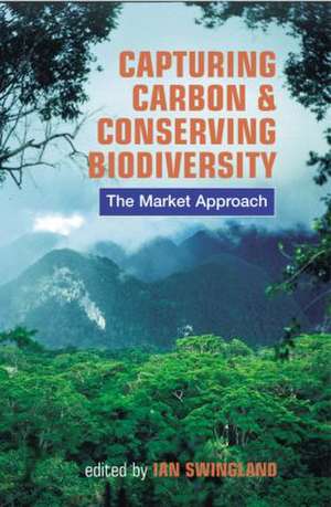 Capturing Carbon and Conserving Biodiversity: The Market Approach de Ian Swingland