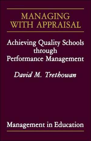 Managing with Appraisal: Achieving Quality Schools through Performance Management de David M Trethowan