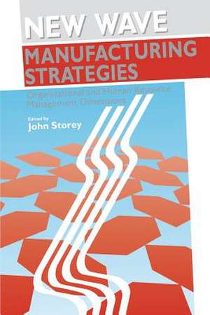 New Wave Manufacturing Strategies: Organizational and Human Resource Management Dimensions de John Storey