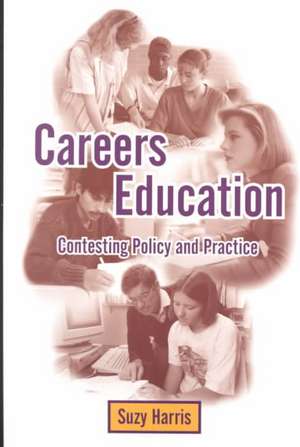 Careers Education: Contesting Policy and Practice de Suzy Harris