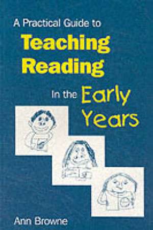 A Practical Guide to Teaching Reading in the Early Years de Ann C Browne