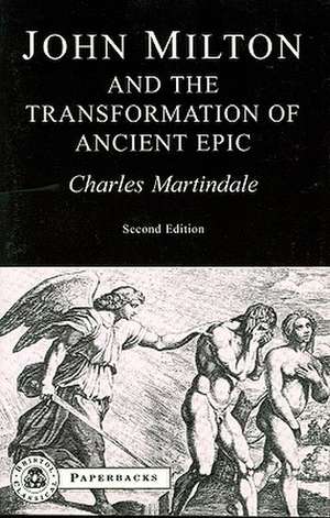 Milton and the Transformation of Ancient Epic de Professor Charles Martindale