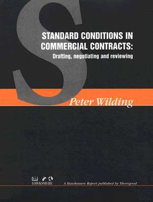 Standard Conditions in Commercial Contracts: Drafting, Negotiating and Reviewing de Peter Wilding