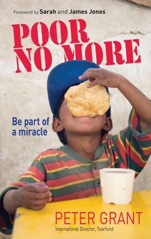 Poor No More – Be part of a miracle – nine ways to have an impact on global poverty de Peter Grant