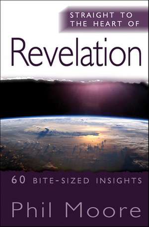 Straight to the Heart of Revelation – 60 bite–sized insights de Phil Moore