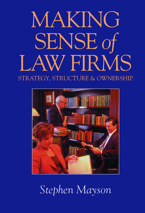 Making Sense of Law Firms: Strategy, Structure and Ownership de Stephen Mayson