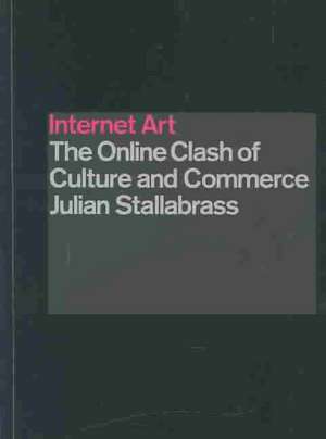 Internet Art: The Online Clash of Culture and Commerce de Julian Stallabrass