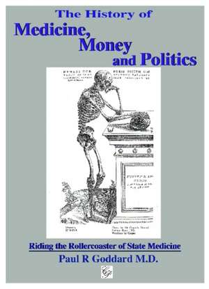 History of Medicine, Money and Politics de Paul R. Goddard