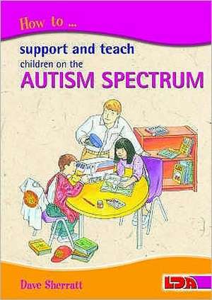 How to Support and Teach Children on the Autism Spectrum de Dave Sherratt