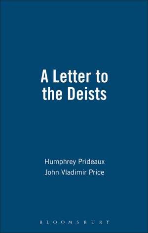 A Letter to the Deists: bound with Short and Easie Method with the Deists de Humphrey Prideaux