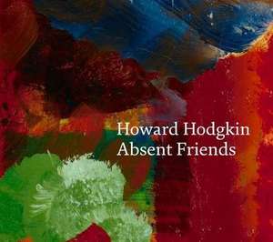 Howard Hodgkin: Absent Friends de Paul Moorhouse