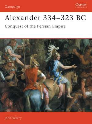 Alexander 334–323 BC: Conquest of the Persian Empire de John Warry