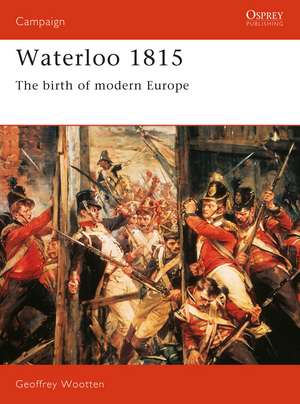 Waterloo 1815: The Birth of Modern Europe de Geoffrey Wootten