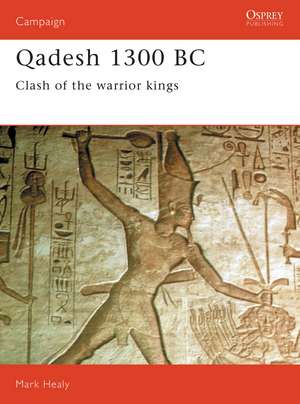 Qadesh 1300 BC: Clash of the warrior kings de Mark Healy