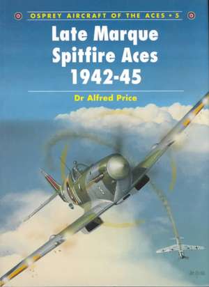 Late Mark Spitfire Aces 1942 45: The Graveyard of the Old Contemptibles de Dr. Alfred Price