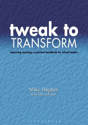 Tweak to Transform: Improving teaching: a practical handbook for school leaders de Mike Hughes