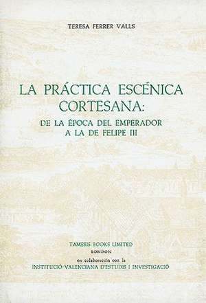 La Práctica escénica cortesana: de la época del Emperador a la de Felipe III de Teresa Ferrer Valls