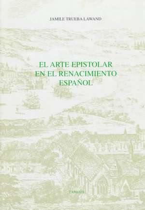 El Arte epistolar en el Renacimiento español de Jamile Trueba Lawand