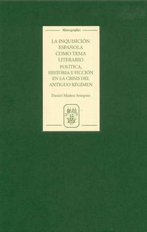 La Inquisición española como tema literario – política, historia y ficción en la crisis del Antiguo Régimen de Daniel Muñoz Sempere