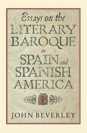 Essays on the Literary Baroque in Spain and Spanish America de John Beverley