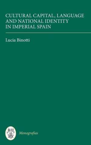 Cultural Capital, Language and National Identity in Imperial Spain de Lucia Binotti