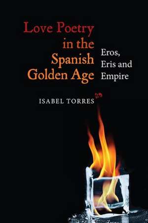 Love Poetry in the Spanish Golden Age – Eros, Eris and Empire de Isabel Torres