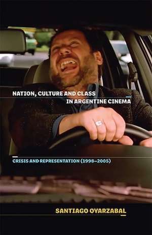 Nation, Culture and Class in Argentine Cinema – Crisis and Representation (1998–2005) de Santiago Oyarzabal