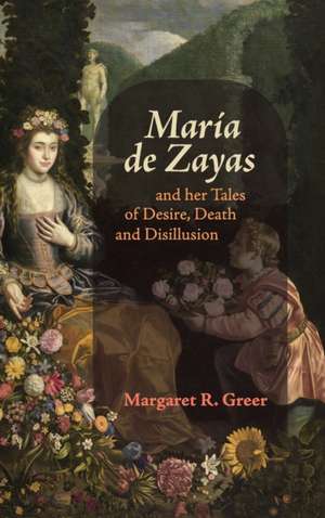 María de Zayas and her Tales of Desire, Death and Disillusion de Margaret R Greer