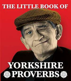 The Little Book of Yorkshire Proverbs de PETER LINDUP